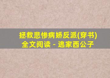 拯救悲惨病娇反派(穿书)全文阅读 - 逃家西公子